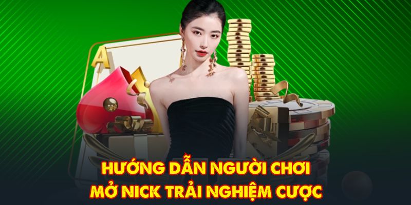 Hướng dẫn người chơi mở nick trải nghiệm cược