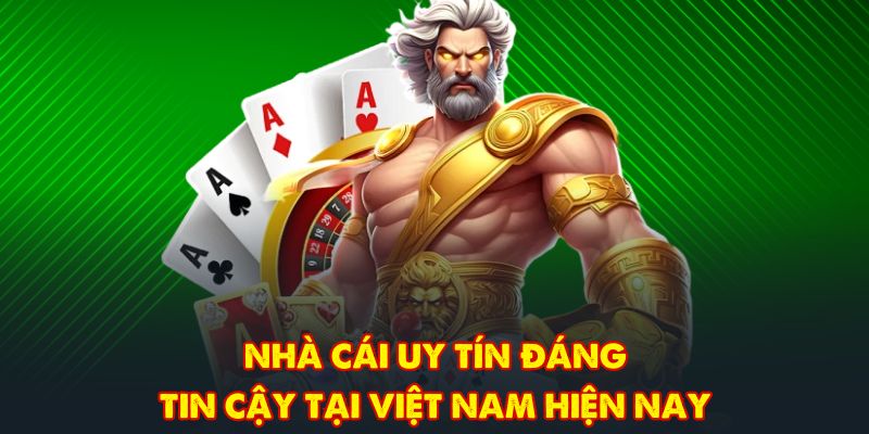 Nhà cái uy tín đáng tin cậy tại Việt Nam hiện nay